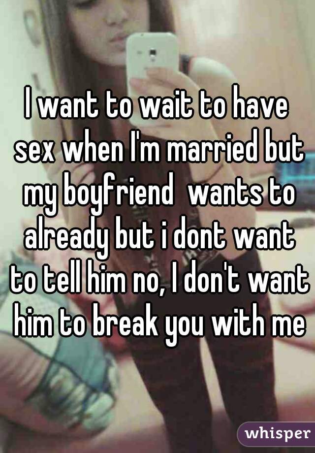 I dont want to have sex with my boyfriend